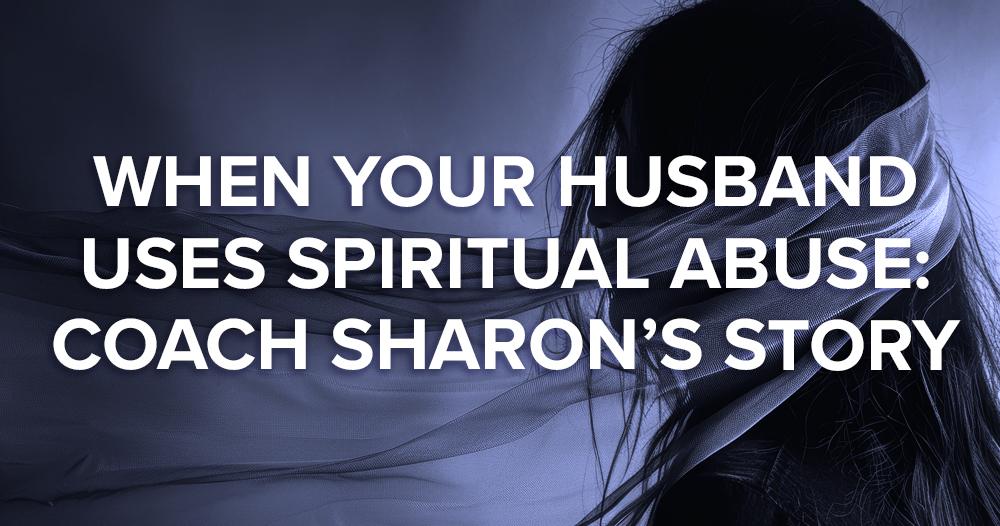 when Your Husband Spiritually Abuses You When Your Husband Uses Spiritual Abuse