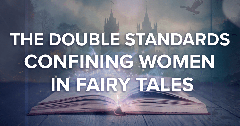 Double Standards in Fairy Tales That Confine Women Fairy Tale Double Standards that Confine Women
